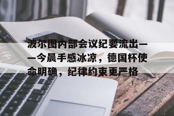 包含波尔图内部会议纪要流出——今晨手感冰凉，德国杯使命明确，纪律约束更严格的词条